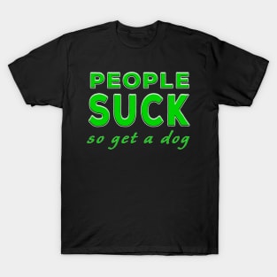 People Suck So Get A Dog Green T-Shirt